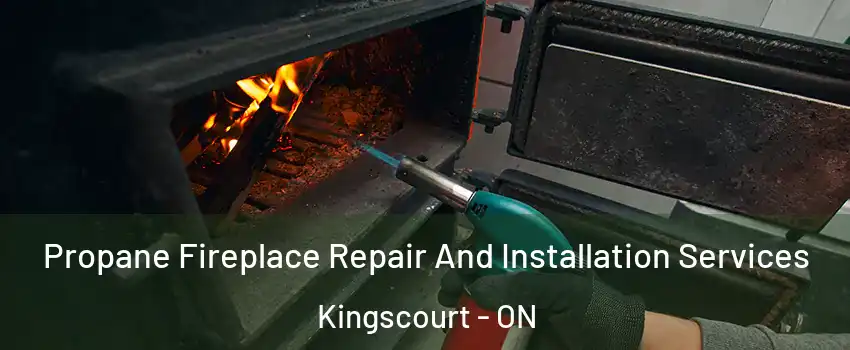 Propane Fireplace Repair And Installation Services Kingscourt - ON